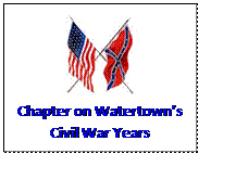 Text Box:  
Chapter on Watertowns
Civil War Years
