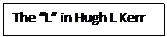 Text Box: The �L� in Hugh L Kerr